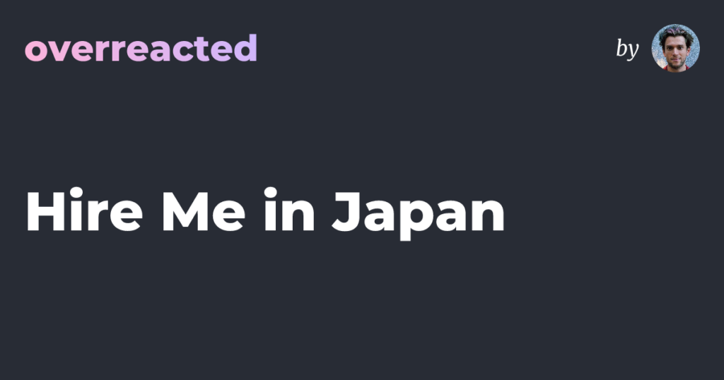 Hire Me in Japan — overreacted