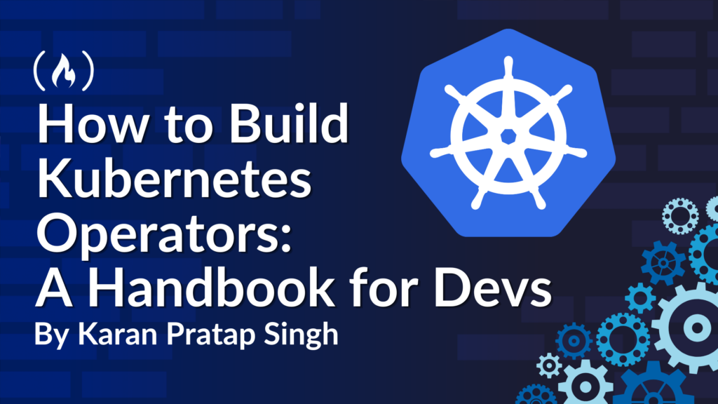 How to Build Kubernetes Operators: A Handbook for Devs