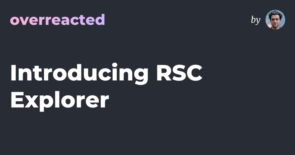 Introducing RSC Explorer — overreacted