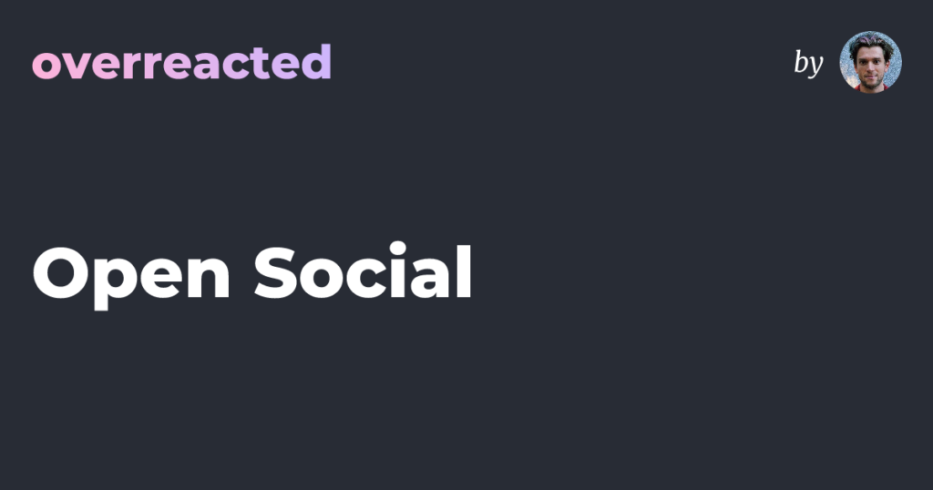 Open Social — overreacted