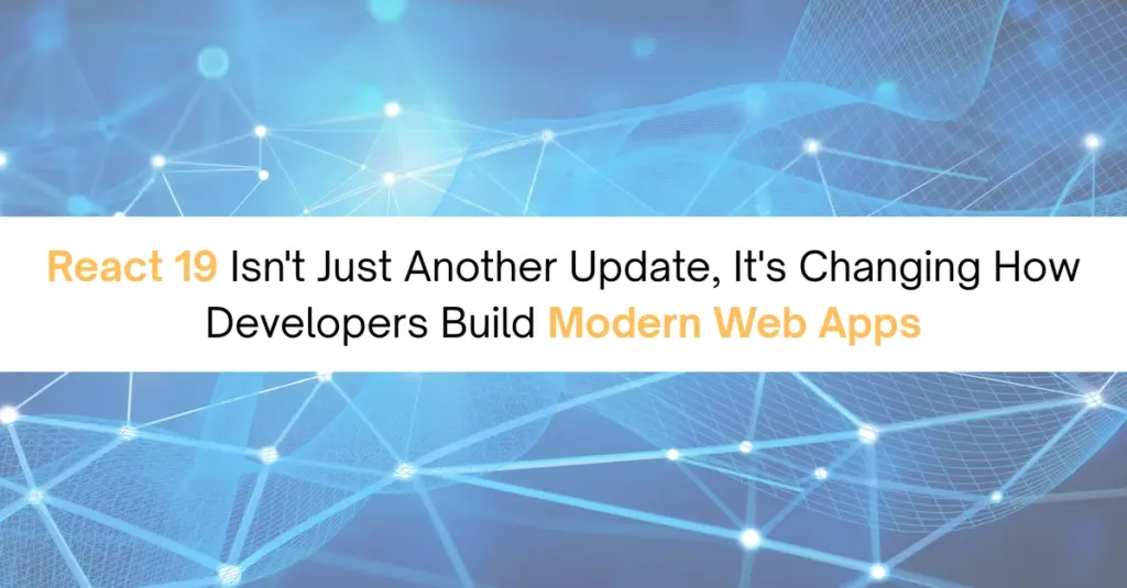 React 19 Isn't Just Another Update, It's Changing How Developers Build Modern Web Apps