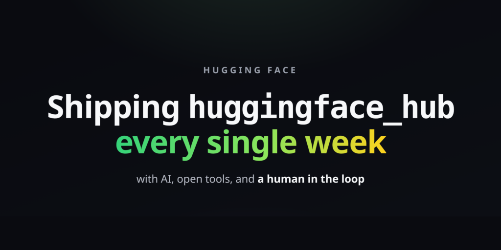 Shipping huggingface_hub every week with AI, open tools, and a human in the loop