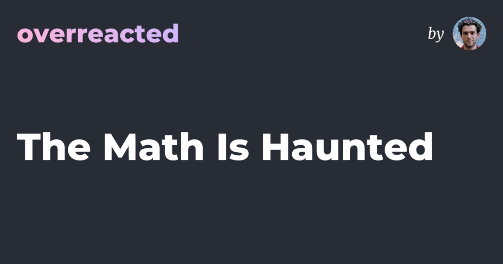 The Math Is Haunted — overreacted