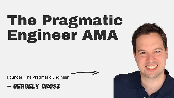 The Pragmatic Engineer AMA - by Gergely Orosz