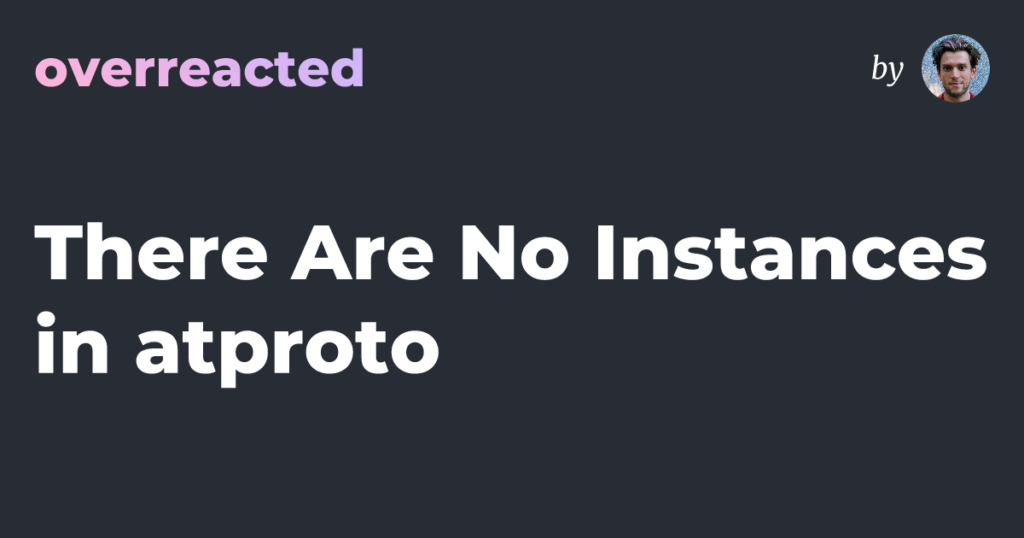 There Are No Instances in atproto — overreacted