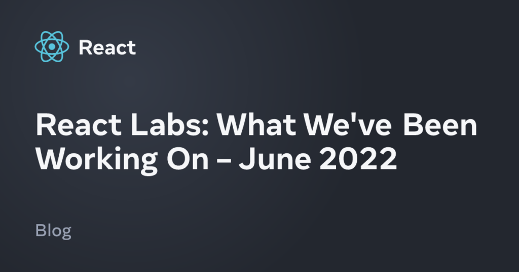 What We've Been Working On – June 2022 – React