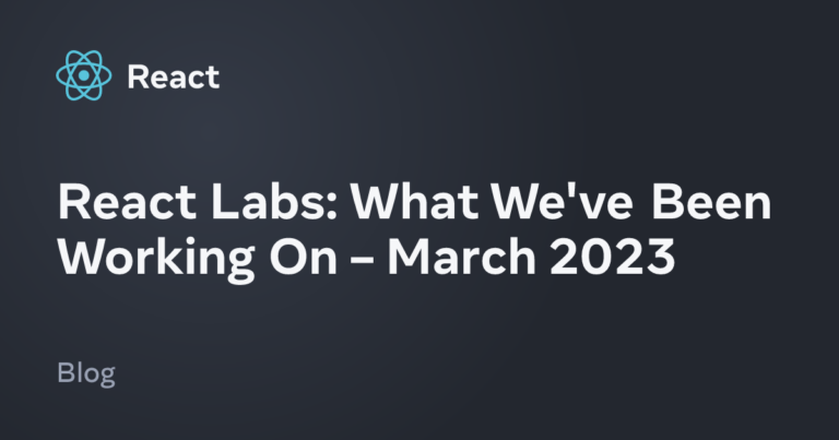 What We've Been Working On – March 2023 – React