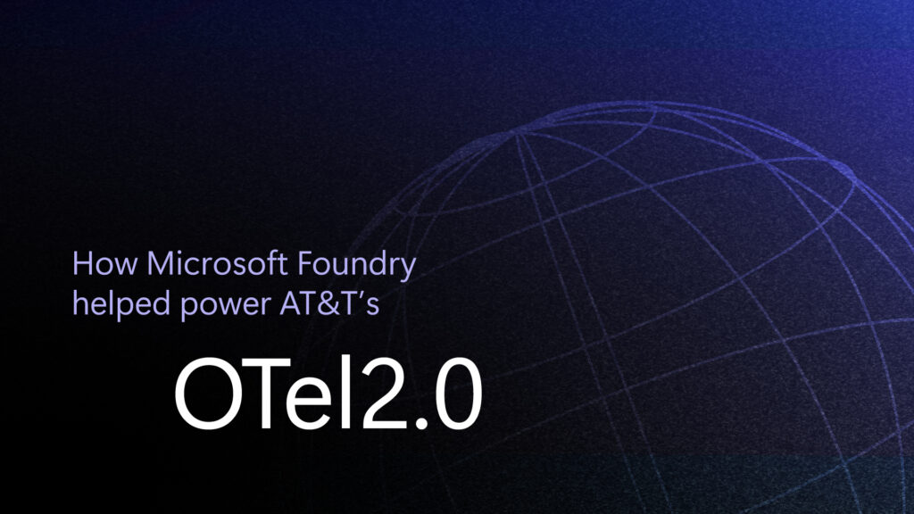 How Microsoft Foundry helped power AT&Ts OTel2.0